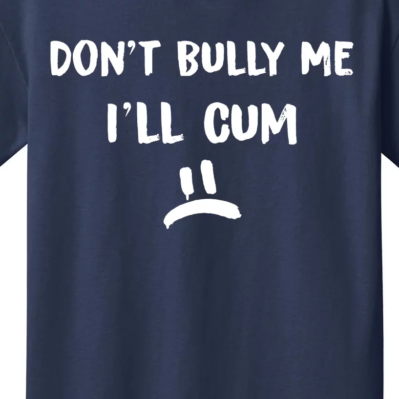 Dont Bully Me Ill Cum Kids T-Shirt