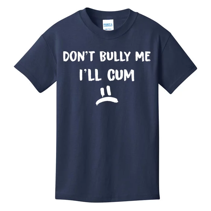 Dont Bully Me Ill Cum Kids T-Shirt