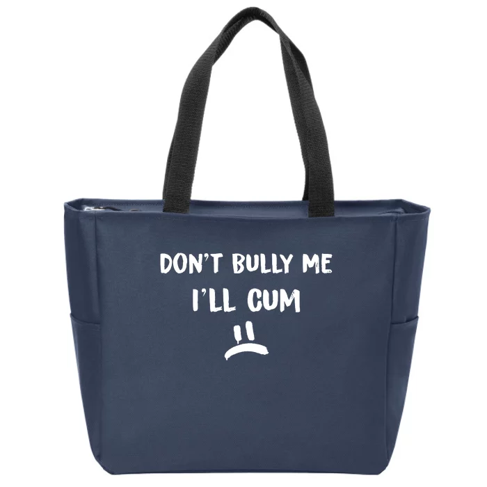 Dont Bully Me Ill Cum Zip Tote Bag