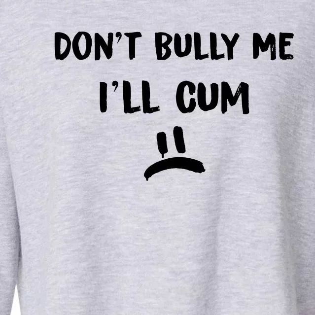 Dont Bully Me Ill Cum Cropped Pullover Crew