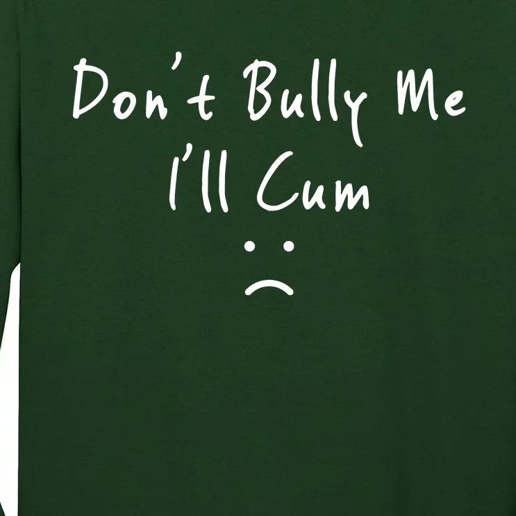 DonT Bully Me ILl Cum Tall Long Sleeve T-Shirt