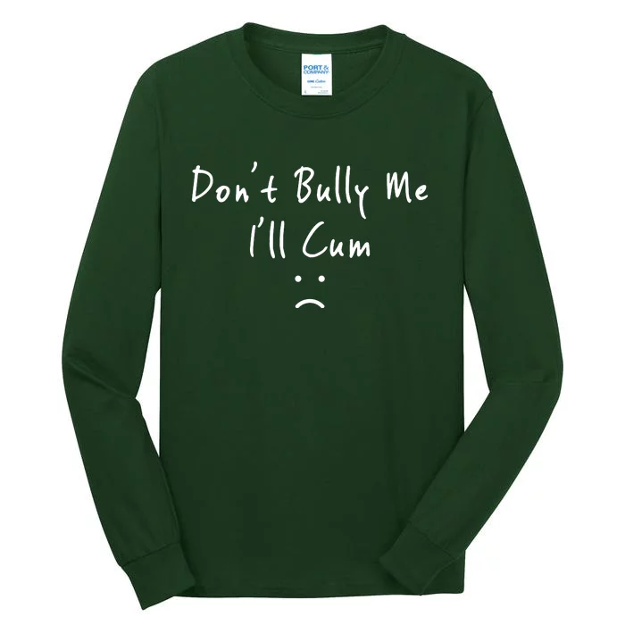 DonT Bully Me ILl Cum Tall Long Sleeve T-Shirt