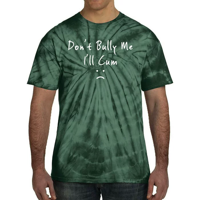 DonT Bully Me ILl Cum Tie-Dye T-Shirt