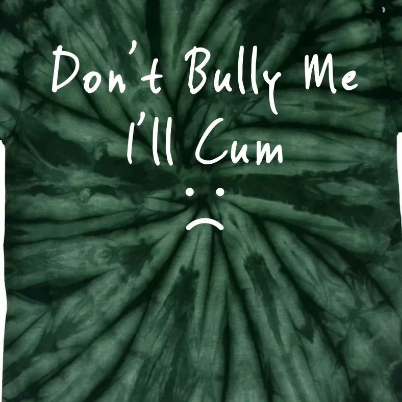 DonT Bully Me ILl Cum Tie-Dye T-Shirt