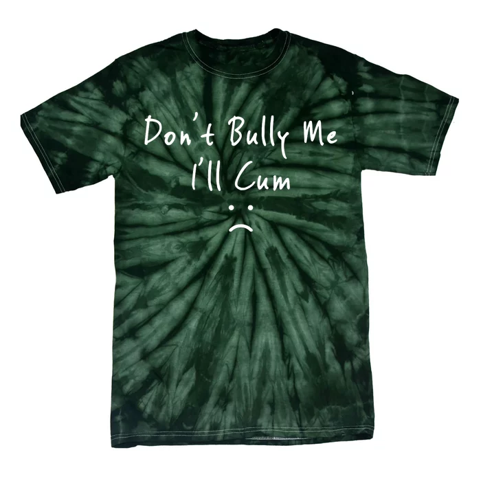 DonT Bully Me ILl Cum Tie-Dye T-Shirt