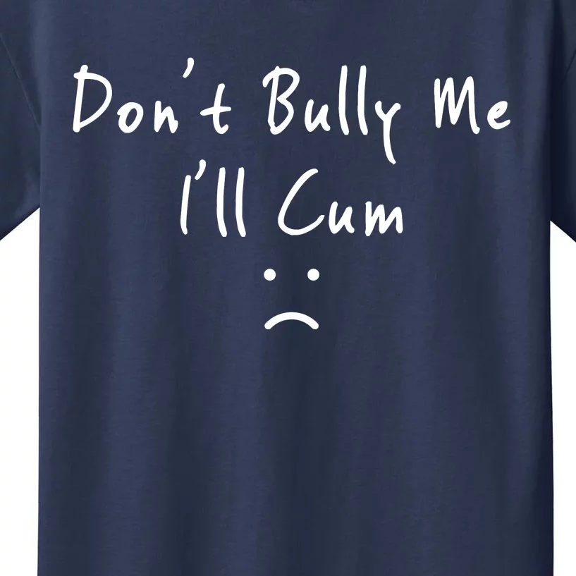 DonT Bully Me ILl Cum Kids T-Shirt