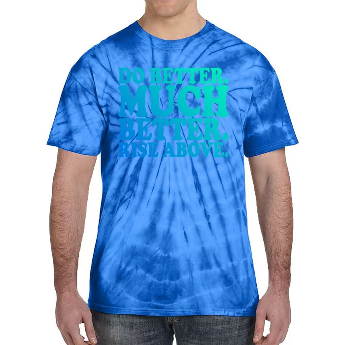 Do Better Much Better Rise Above Motivational Design Gift Tie-Dye T-Shirt