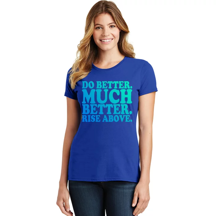 Do Better Much Better Rise Above Motivational Design Gift Women's T-Shirt