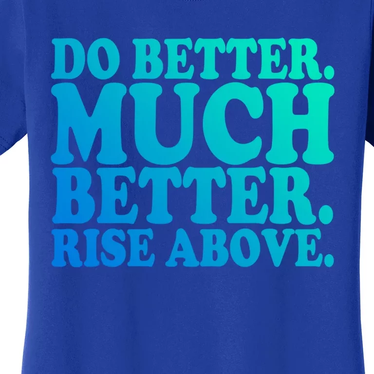 Do Better Much Better Rise Above Motivational Design Gift Women's T-Shirt