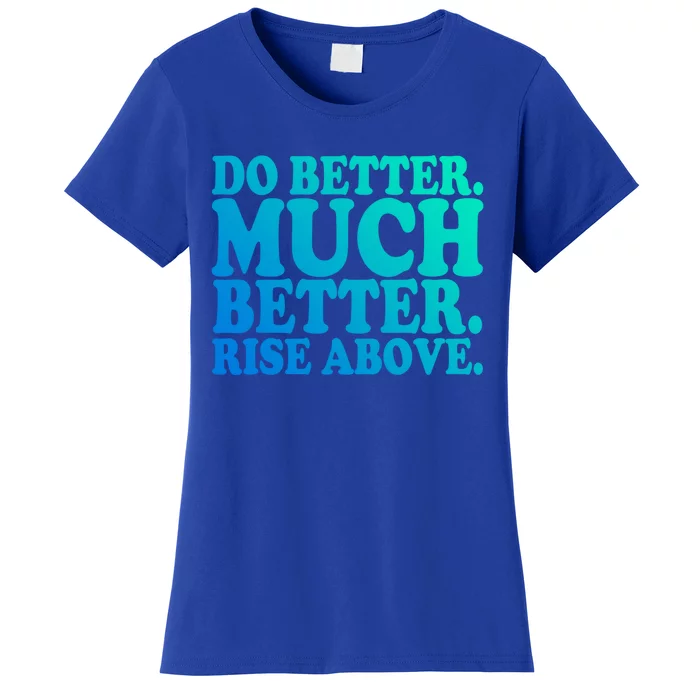 Do Better Much Better Rise Above Motivational Design Gift Women's T-Shirt