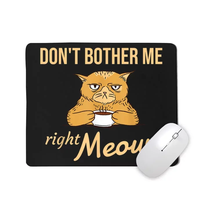 DonT Bother Me Right Meow Coffee Cat Humor Mousepad