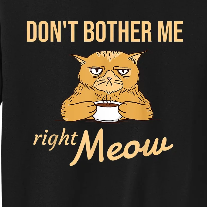 DonT Bother Me Right Meow Coffee Cat Humor Tall Sweatshirt