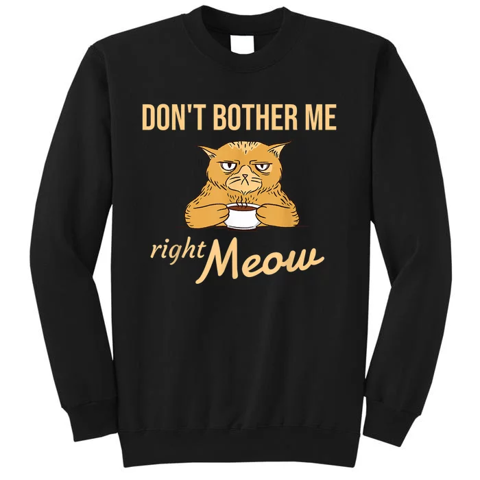 DonT Bother Me Right Meow Coffee Cat Humor Tall Sweatshirt