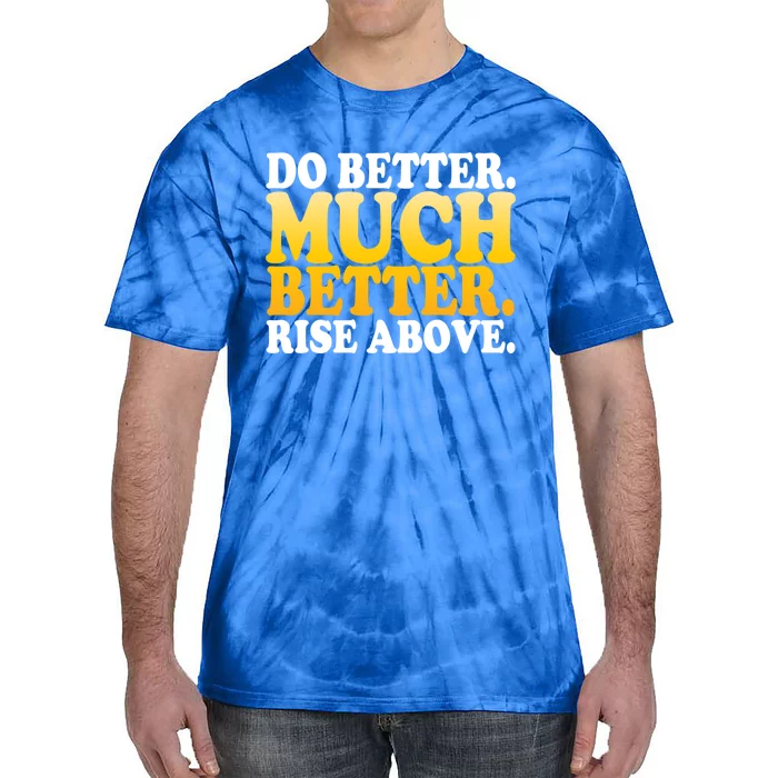 Do Better Much Better Rise Above Motivational Design Funny Gift Tie-Dye T-Shirt