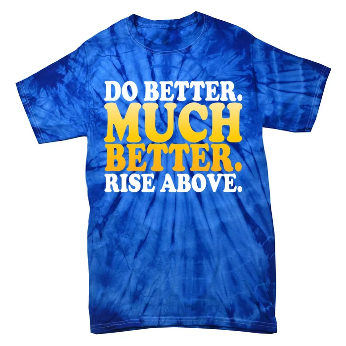 Do Better Much Better Rise Above Motivational Design Funny Gift Tie-Dye T-Shirt