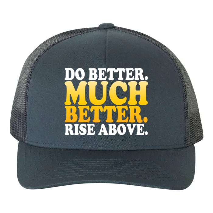 Do Better Much Better Rise Above Motivational Design Funny Gift Yupoong Adult 5-Panel Trucker Hat