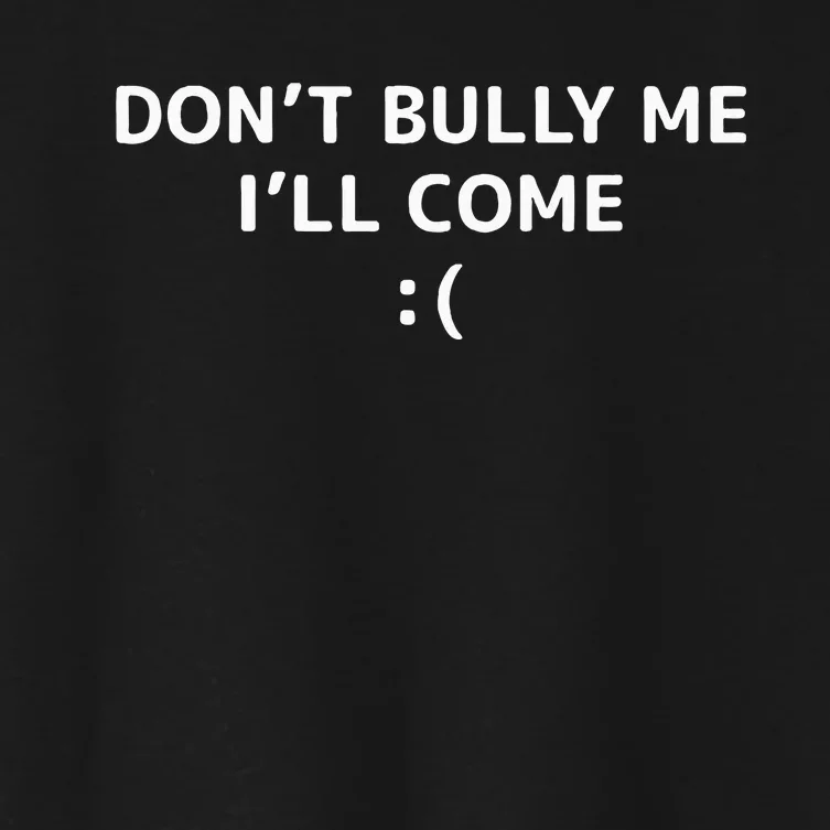 DonT Bully Me ILl Come Meme Funny Memes Women's Crop Top Tee