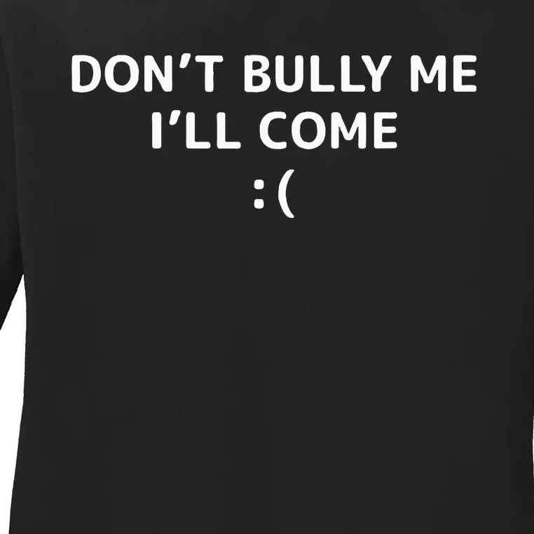 DonT Bully Me ILl Come Meme Funny Memes Ladies Long Sleeve Shirt