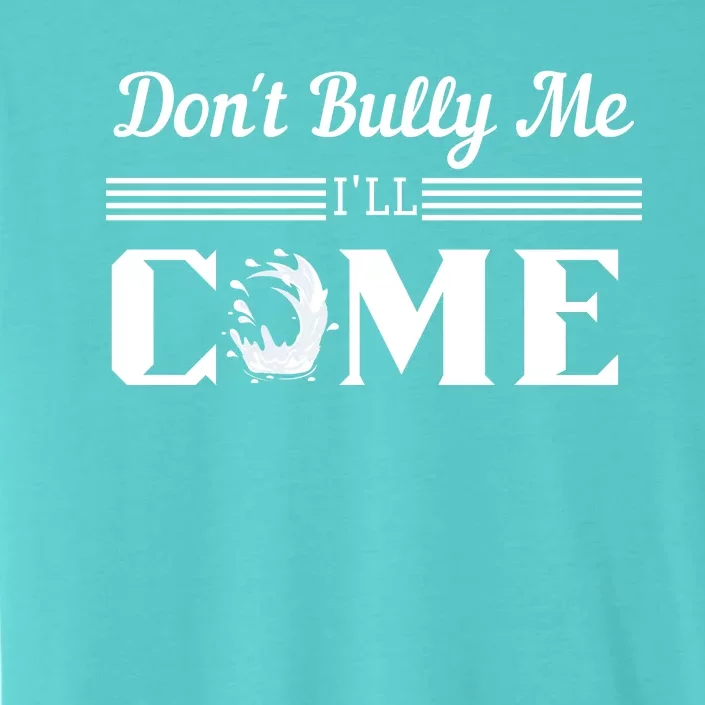 Don't Bully Me I'll Come ChromaSoft Performance T-Shirt