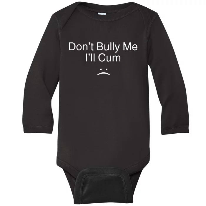 Don’t Bully Me I’ll Cum Funny Tee Baby Long Sleeve Bodysuit