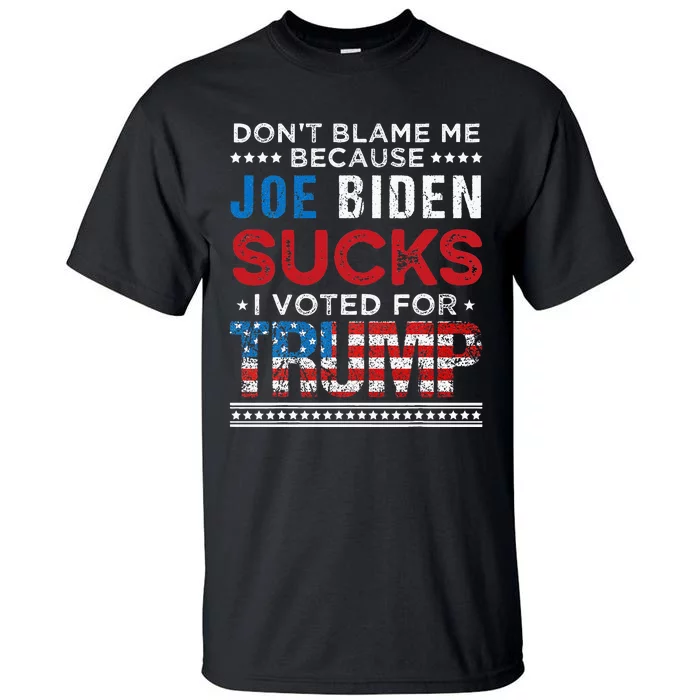 DonT Blame Me Cuz Joe Biden Sucks I Voted For Trump 2024 Tall T-Shirt