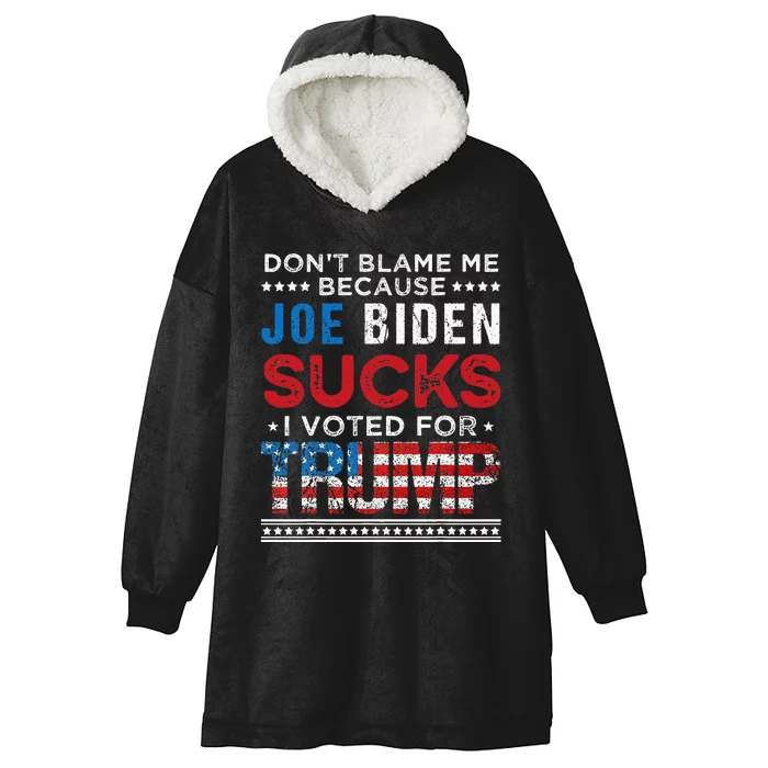 DonT Blame Me Cuz Joe Biden Sucks I Voted For Trump 2024 Hooded Wearable Blanket