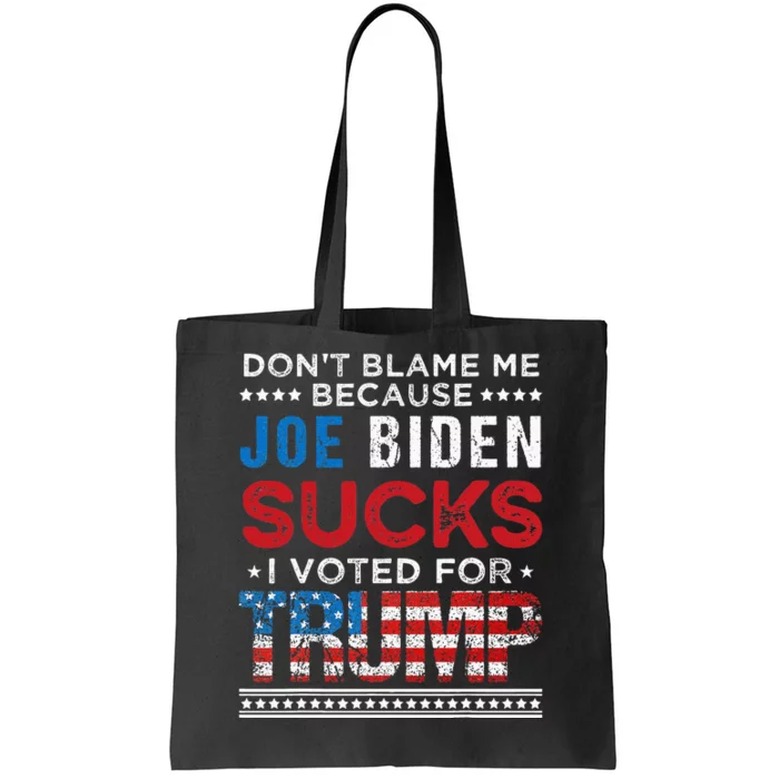 DonT Blame Me Cuz Joe Biden Sucks I Voted For Trump 2024 Tote Bag