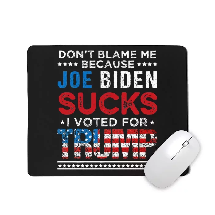 DonT Blame Me Cuz Joe Biden Sucks I Voted For Trump 2024 Mousepad