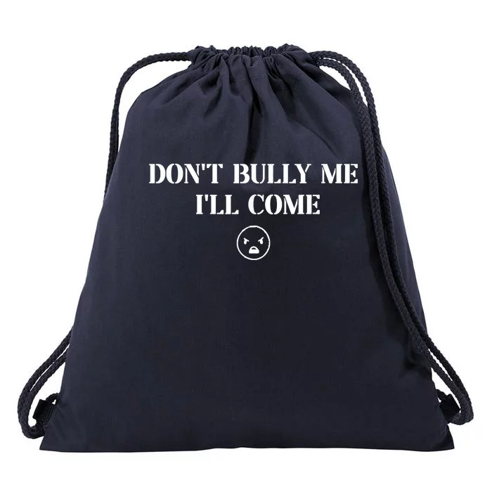 Don't Bully Me I'll Come Drawstring Bag