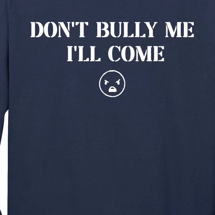 Don't Bully Me I'll Come Tall Long Sleeve T-Shirt