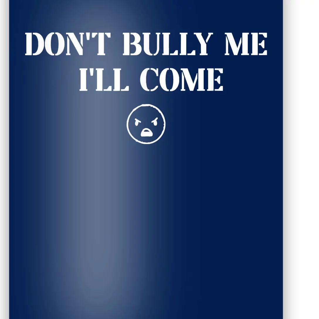 Don't Bully Me I'll Come Poster