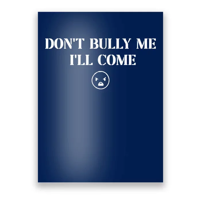 Don't Bully Me I'll Come Poster