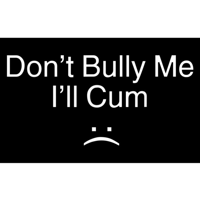 Don’t Bully Me. I’ll Cum Bumper Sticker