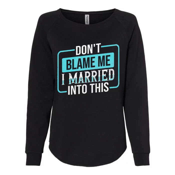 DonT Blame Me I Married Into Into This Family Womens California Wash Sweatshirt