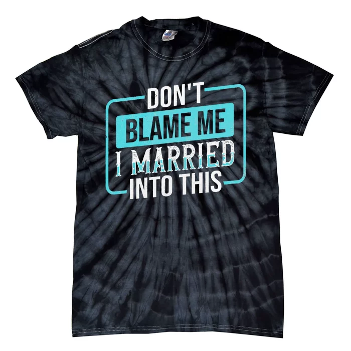 DonT Blame Me I Married Into Into This Family Tie-Dye T-Shirt