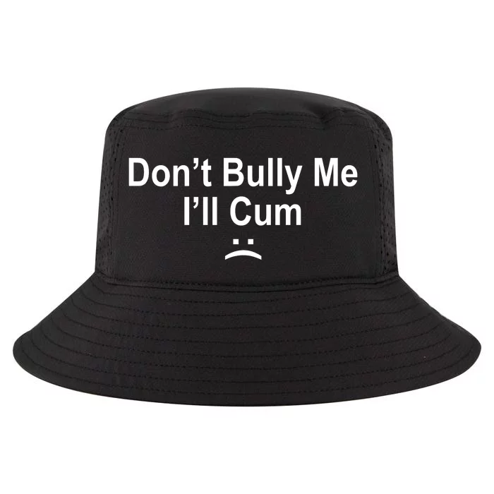 Don't Bully Me I'll Cum Sad Face Funny Cool Comfort Performance Bucket Hat