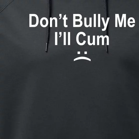 Don't Bully Me I'll Cum Sad Face Funny Performance Fleece Hoodie