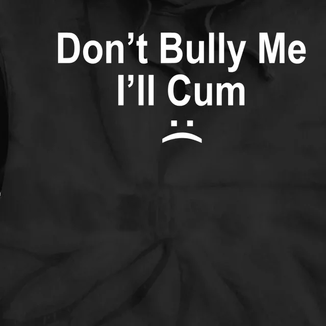 Don't Bully Me I'll Cum Sad Face Funny Tie Dye Hoodie