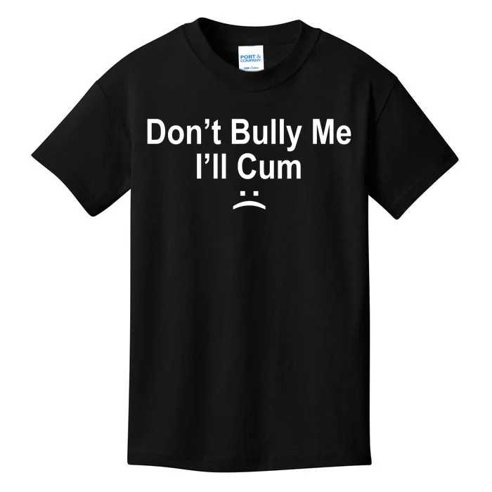 Don't Bully Me I'll Cum Sad Face Funny Kids T-Shirt