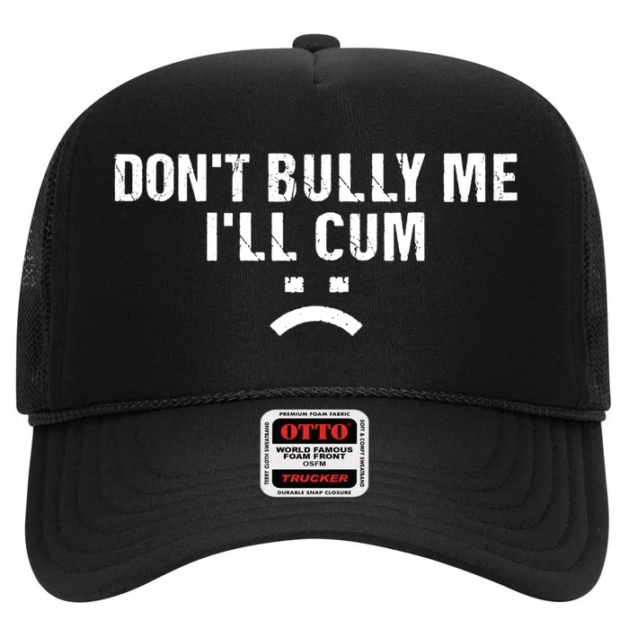 Dont Bully Me Ill Cum High Crown Mesh Trucker Hat