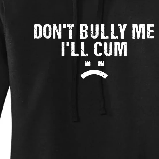 Dont Bully Me Ill Cum Women's Pullover Hoodie