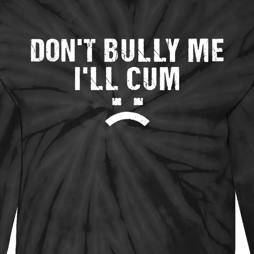 Dont Bully Me Ill Cum Tie-Dye Long Sleeve Shirt