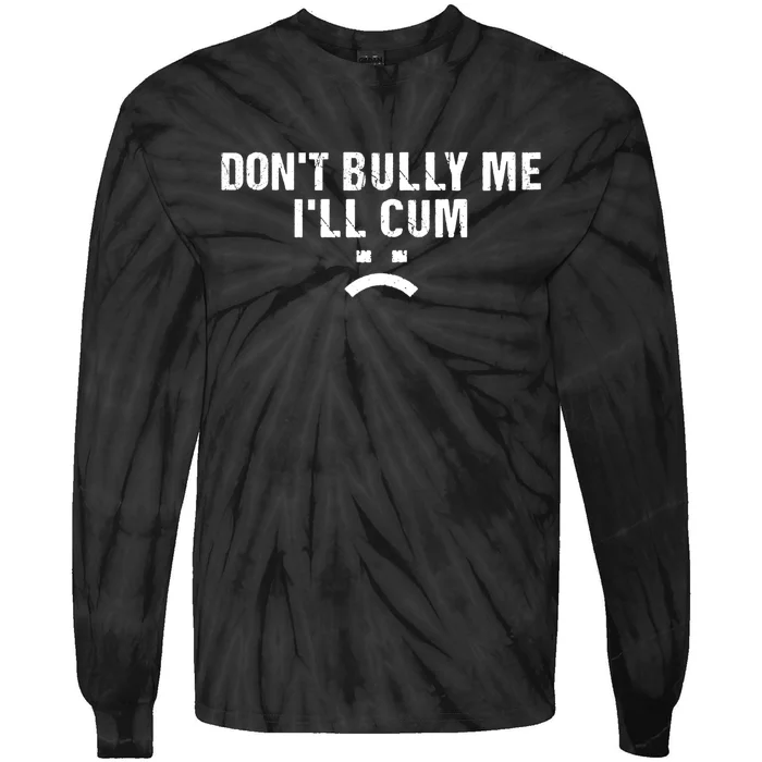 Dont Bully Me Ill Cum Tie-Dye Long Sleeve Shirt