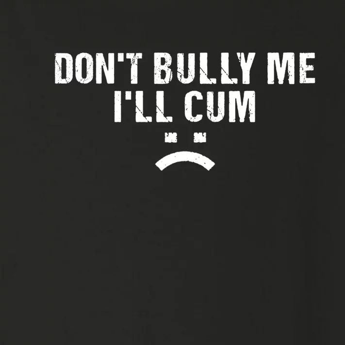 Dont Bully Me Ill Cum Toddler Long Sleeve Shirt