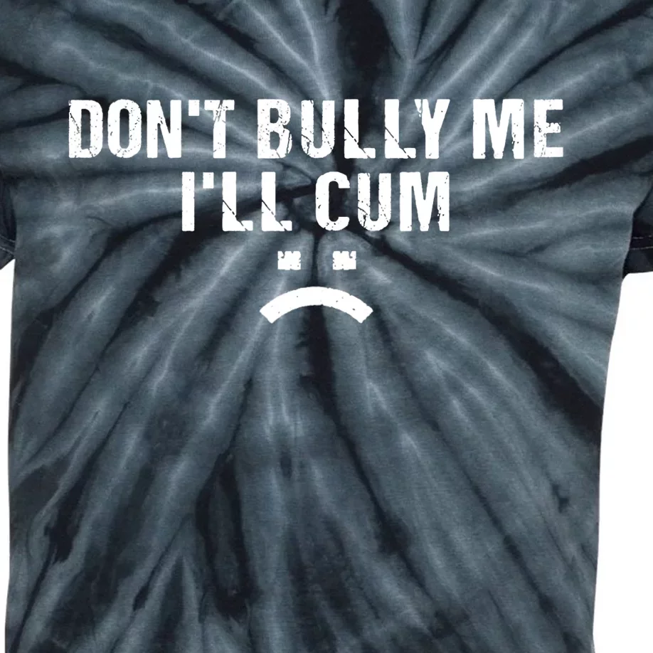 Dont Bully Me Ill Cum Kids Tie-Dye T-Shirt