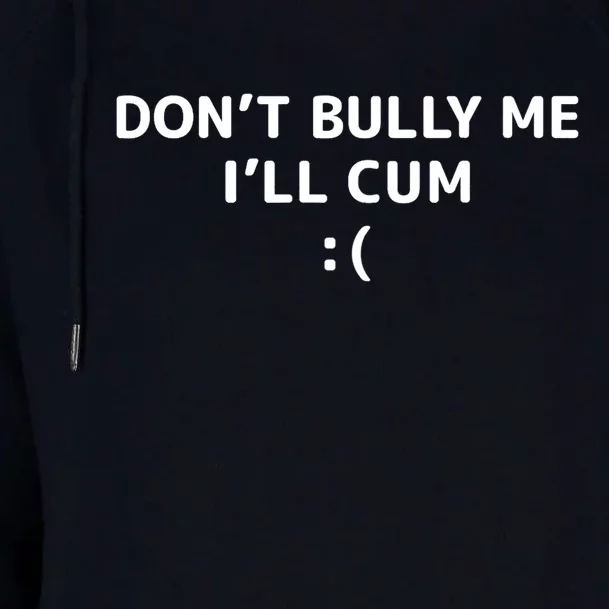 Dont Bully Me Ill Cum It Turns Me On Dont Bully Me Ill Cum Womens Funnel Neck Pullover Hood