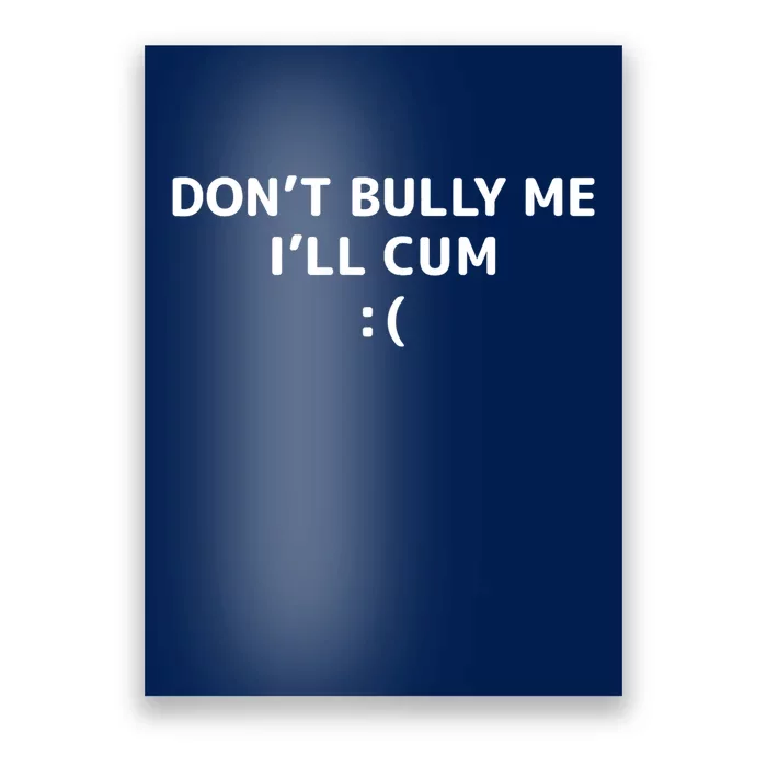 Dont Bully Me Ill Cum It Turns Me On Dont Bully Me Ill Cum Poster