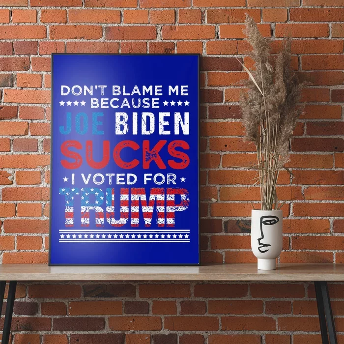 DonT Blame Me Cuz Joe Biden Sucks I Voted For Trump 2024 Poster