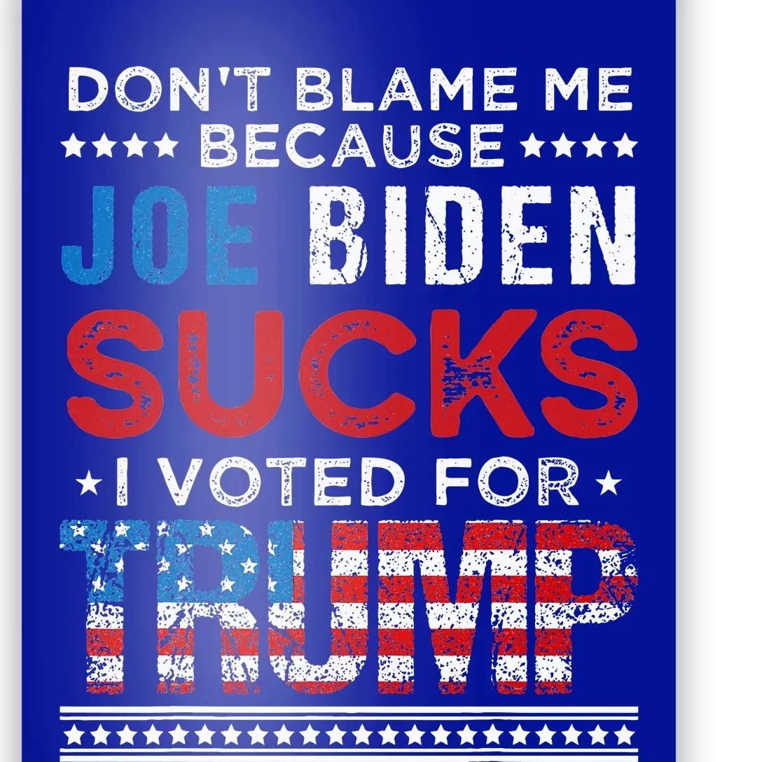 DonT Blame Me Cuz Joe Biden Sucks I Voted For Trump 2024 Poster