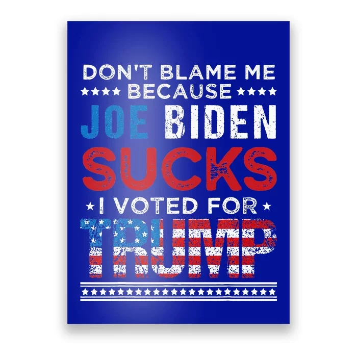 DonT Blame Me Cuz Joe Biden Sucks I Voted For Trump 2024 Poster